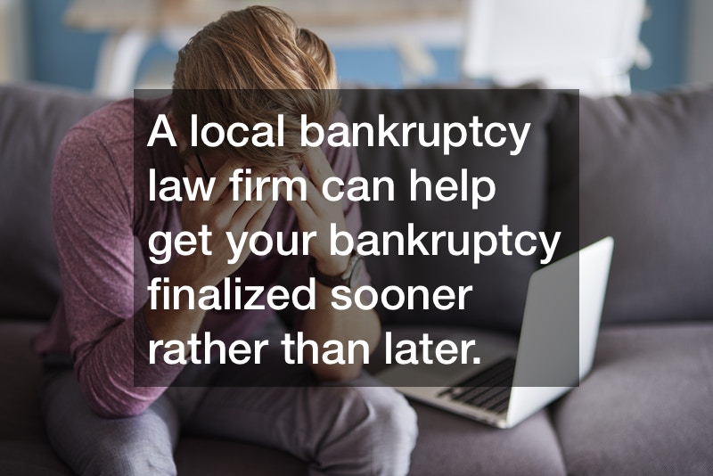 A local bankruptcy law firm can help get your bankruptcy finalized sooner rather than later
